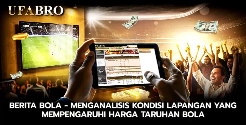 Berita Bola Menganalisis Kondisi Lapangan yang Mempengaruhi Harga Taruhan Bola
