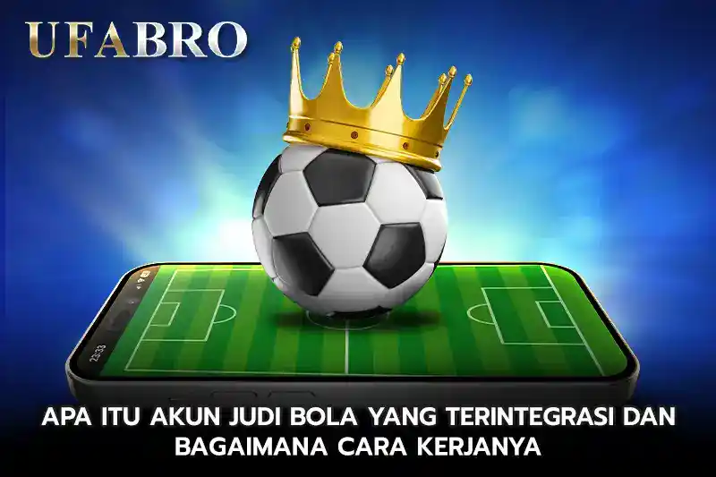 Apa itu Akun Judi Bola yang Terintegrasi dan Bagaimana Cara Kerjanya